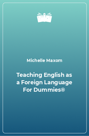 Книга Teaching English as a Foreign Language For Dummies®