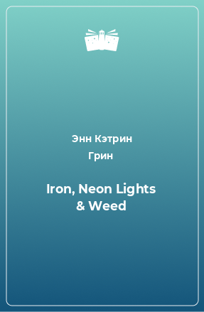 Книга Iron, Neon Lights & Weed