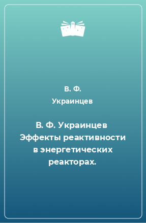 Книга В. Ф. Украинцев  Эффекты реактивности в энергетических реакторах.