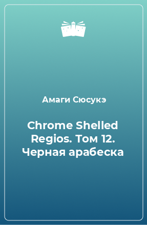 Книга Chrome Shelled Regios. Том 12. Черная арабеска