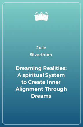 Книга Dreaming Realities: A spiritual System to Create Inner Alignment Through Dreams