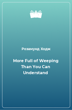 Книга More Full of Weeping Than You Can Understand