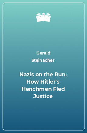 Книга Nazis on the Run: How Hitler's Henchmen Fled Justice
