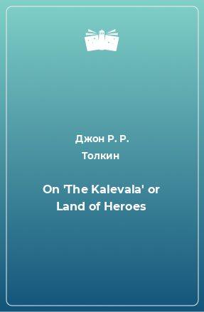 On 'The Kalevala' or Land of Heroes