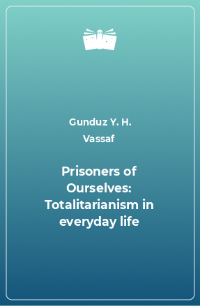 Книга Prisoners of Ourselves: Totalitarianism in everyday life
