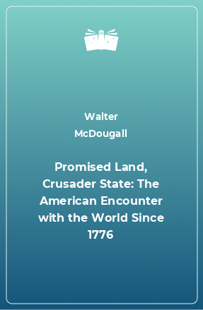 Книга Promised Land, Crusader State: The American Encounter with the World Since 1776