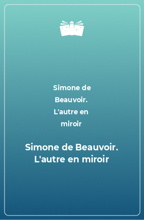 Книга Simone de Beauvoir. L'autre en miroir