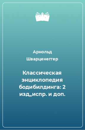 Книга Классическая энциклопедия бодибилдинга: 2 изд,,испр. и доп.