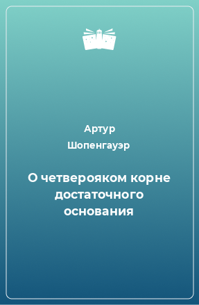 О четверояком корне достаточного основания. Четвероякий корень закона достаточного основания. О четверояком корне закона достаточного основания.