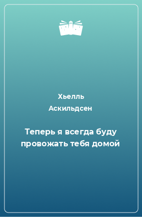 Книга Теперь я всегда буду провожать тебя домой