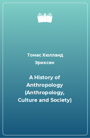 Книга A History of Anthropology (Anthropology, Culture and Society)