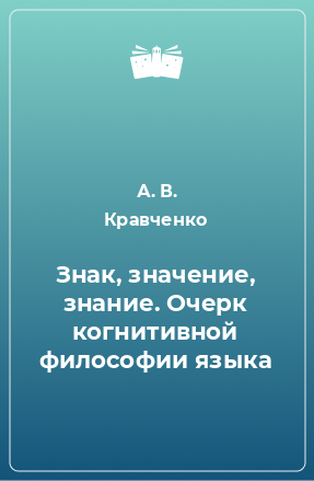 Книга Знак, значение, знание. Очерк когнитивной философии языка