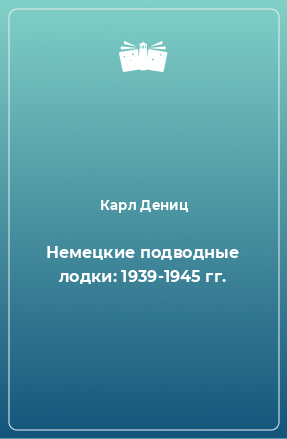 Книга Немецкие подводные лодки: 1939-1945 гг.