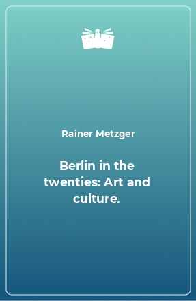 Книга Berlin in the twenties: Art and culture.