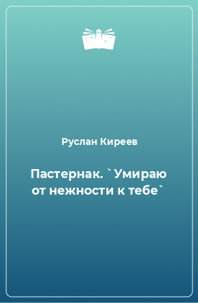 Книга Пастернак. `Умираю от нежности к тебе`