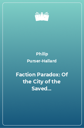 Книга Faction Paradox: Of the City of the Saved...