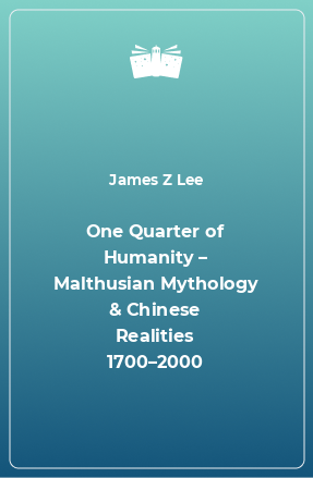 Книга One Quarter of Humanity – Malthusian Mythology & Chinese Realities 1700–2000