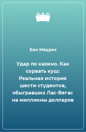 Книга Удар по казино. Как сорвать куш: Реальная история шести студентов, обыгравших Лас-Вегас на миллионы долларов