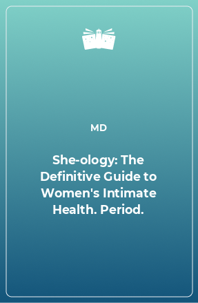 Книга She-ology: The Definitive Guide to Women's Intimate Health. Period.