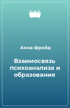 Книга Взаимосвязь психоанализа и образования