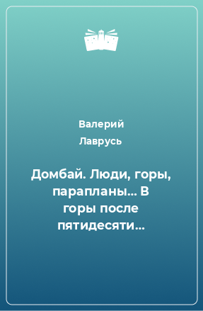 Книга Домбай. Люди, горы, парапланы… В горы после пятидесяти…