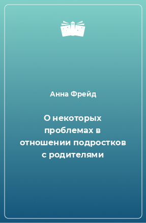 Книга О некоторых проблемах в отношении подростков с родителями