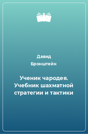 Книга Ученик чародея. Учебник шахматной стратегии и тактики