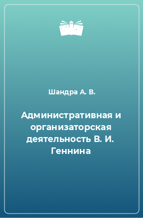 Книга Административная и организаторская деятельность В. И.  Геннина