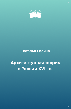 Книга Архитектурная теория в России XVIII в.