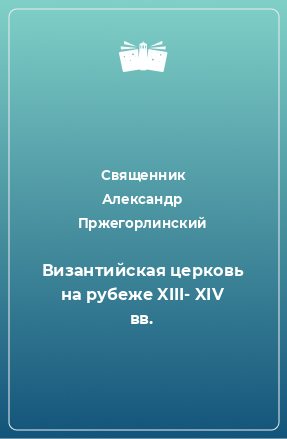 Книга Византийская церковь на рубеже XIII- XIV вв.