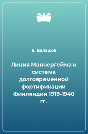 Книга Линия Маннергейма и система долговременной фортификации Финляндии 1919-1940 гг.