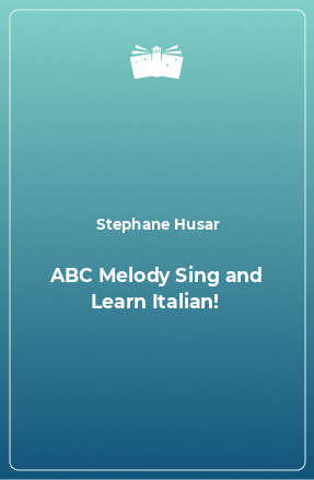Книга ABC Melody Sing and Learn Italian!