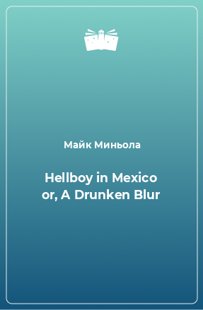Книга Hellboy in Mexico or, A Drunken Blur