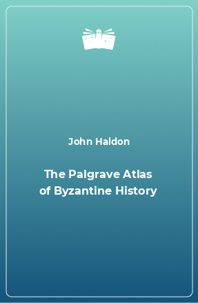 Книга The Palgrave Atlas of Byzantine History