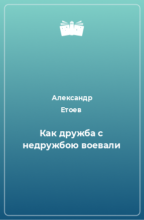 Книга Как дружба с недружбою воевали