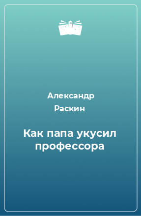 Книга Как папа укусил профессора