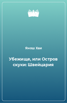 Книга Убежище, или Остров скуки: Швейцария