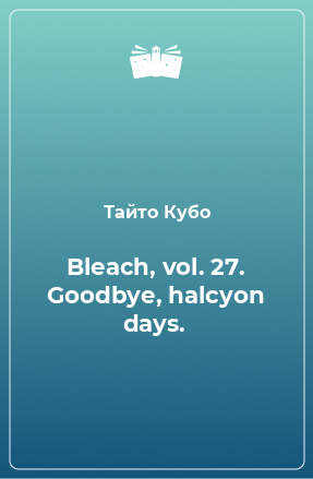 Книга Bleach, vol. 27. Goodbye, halcyon days.
