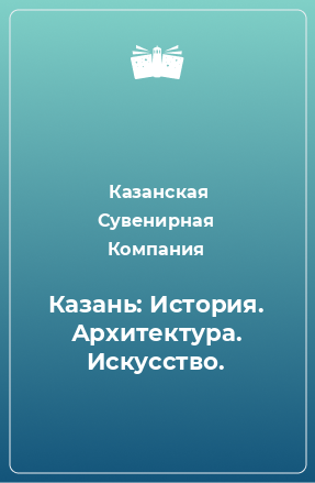 Книга Казань: История. Архитектура. Искусство.