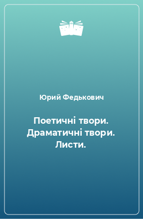 Книга Поетичні твори. Драматичні твори. Листи.