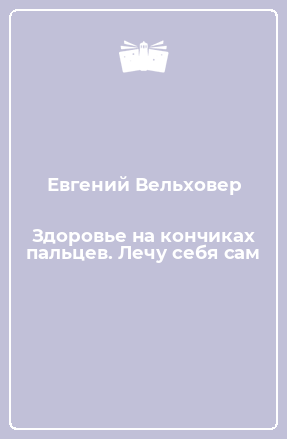 Здоровье на кончиках пальцев. Лечу себя сам