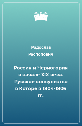 Книга Россия и Черногория в начале XIX века. Русское консульство в Которе в 1804-1806 гг.
