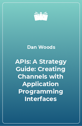 Книга APIs: A Strategy Guide: Creating Channels with Application Programming Interfaces