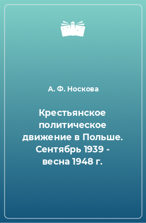 Книга Крестьянское политическое движение в Польше. Сентябрь 1939 - весна 1948 г.