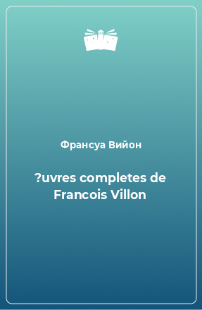 Книга ?uvres completes de Francois Villon