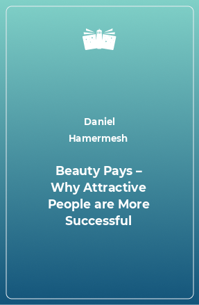 Книга Beauty Pays – Why Attractive People are More Successful