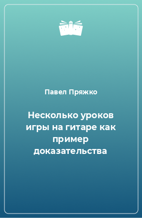 Книга Несколько уроков игры на гитаре как пример доказательства