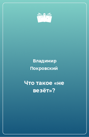 Книга Что такое «не везёт»?