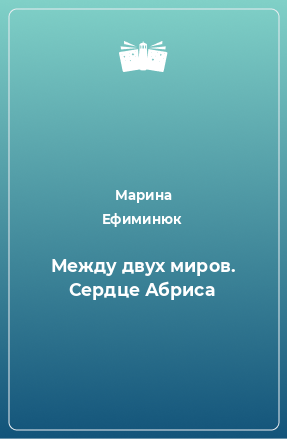 Книга Между двух миров. Сердце Абриса