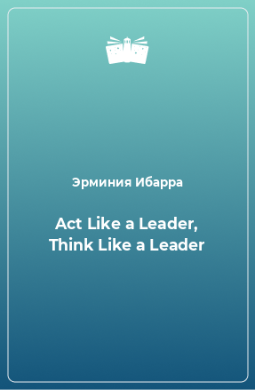 Книга Act Like a Leader, Think Like a Leader